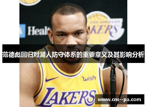 范德彪回归对湖人防守体系的重要意义及其影响分析