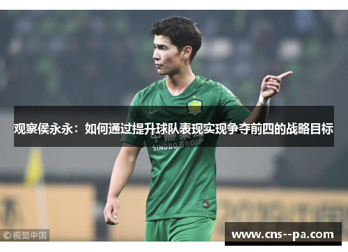 观察侯永永：如何通过提升球队表现实现争夺前四的战略目标