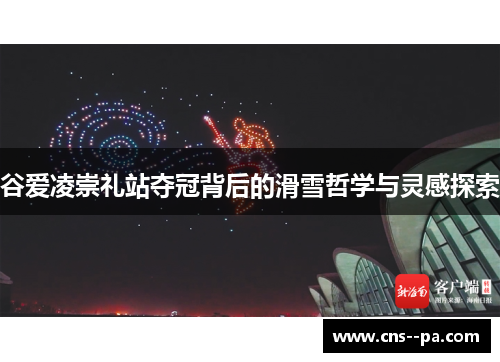 谷爱凌崇礼站夺冠背后的滑雪哲学与灵感探索