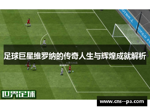 足球巨星维罗纳的传奇人生与辉煌成就解析
