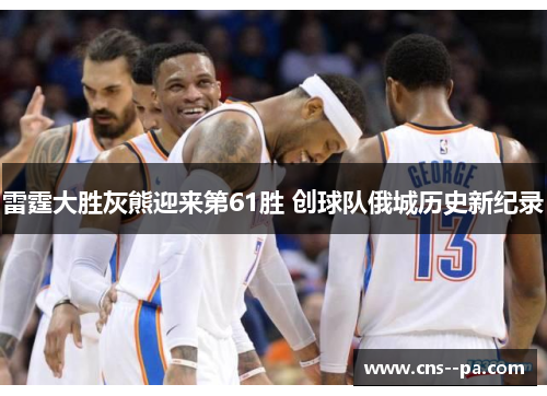 雷霆大胜灰熊迎来第61胜 创球队俄城历史新纪录