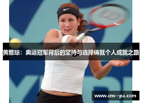 黄雅琼：奥运冠军背后的坚持与选择铸就个人成就之路
