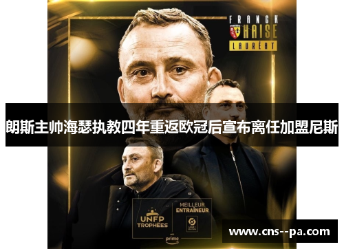 朗斯主帅海瑟执教四年重返欧冠后宣布离任加盟尼斯